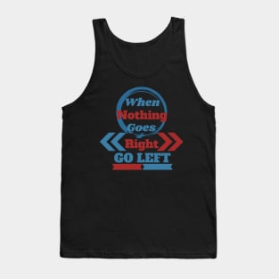 When Nothing Goes Right, Go Left Tank Top